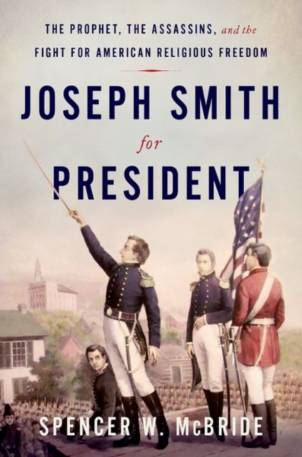 Joseph Smith for President : The Prophet, the Assassins, and the Fight for American Religious Freedom, Hardback Book