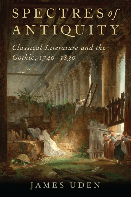 Spectres of Antiquity : Classical Literature and the Gothic, 1740-1830, EPUB eBook