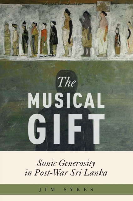 The Musical Gift : Sonic Generosity in Post-War Sri Lanka, PDF eBook