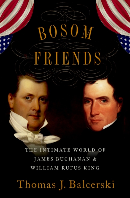 Bosom Friends : The Intimate World of James Buchanan and William Rufus King, EPUB eBook