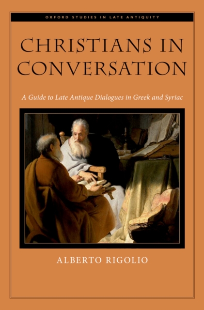 Christians in Conversation : A Guide to Late Antique Dialogues in Greek and Syriac, PDF eBook