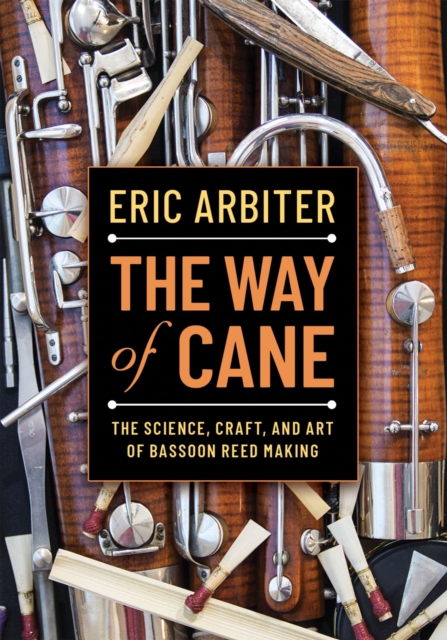 The Way of Cane : The Science, Craft, and Art of Bassoon Reed-making, EPUB eBook