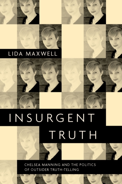 Insurgent Truth : Chelsea Manning and the Politics of Outsider Truth-Telling, EPUB eBook