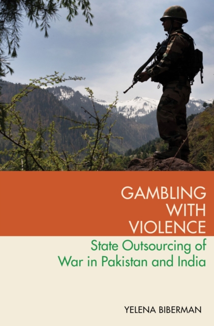 Gambling with Violence : State Outsourcing of War in Pakistan and India, EPUB eBook