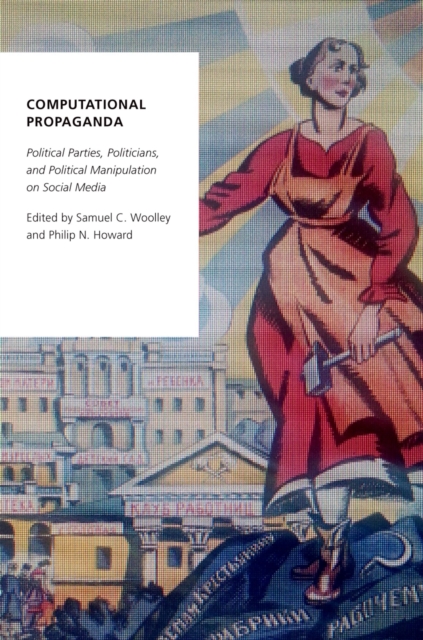 Computational Propaganda : Political Parties, Politicians, and Political Manipulation on Social Media, PDF eBook