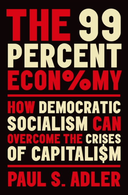 The 99 Percent Economy : How Democratic Socialism Can Overcome the Crises of Capitalism, PDF eBook