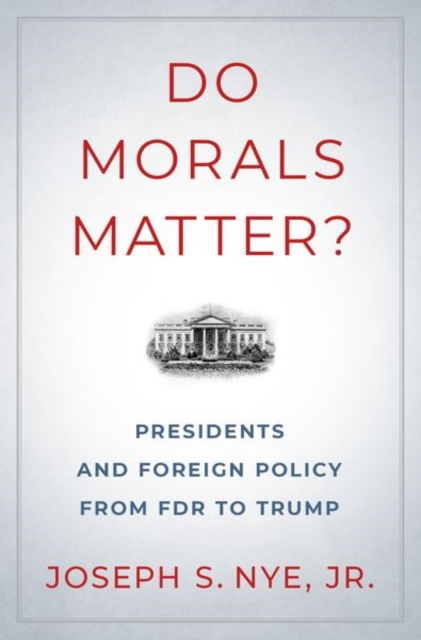 Do Morals Matter? : Presidents and Foreign Policy from FDR to Trump, Hardback Book
