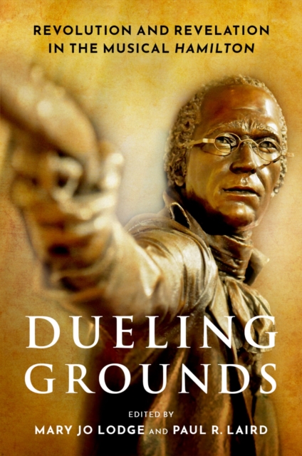 Dueling Grounds : Revolution and Revelation in the Musical Hamilton, EPUB eBook