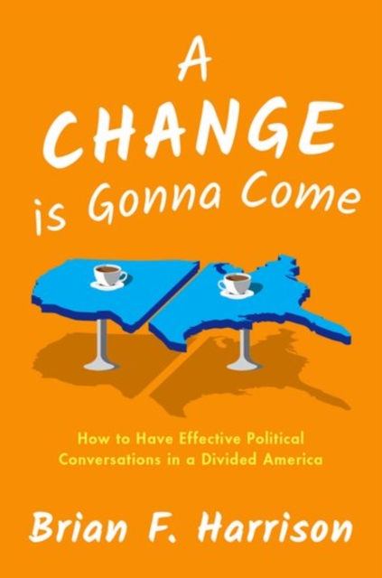 A Change is Gonna Come : How to Have Effective Political Conversations in a Divided America, Hardback Book