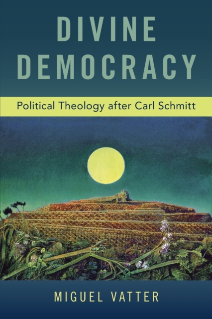 Divine Democracy : Political Theology after Carl Schmitt, Paperback / softback Book