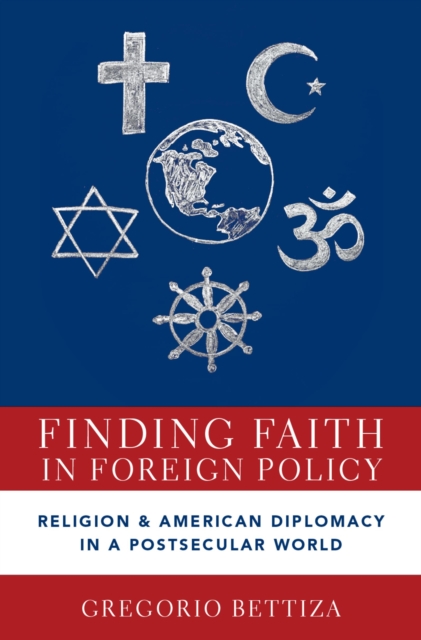 Finding Faith in Foreign Policy : Religion and American Diplomacy in a Postsecular World, EPUB eBook