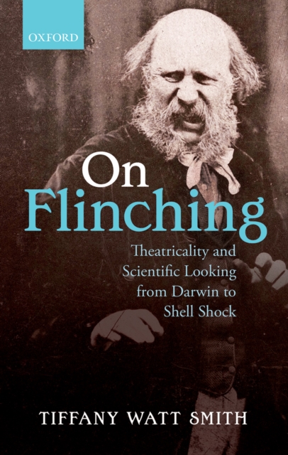 On Flinching : Theatricality and Scientific Looking from Darwin to Shell Shock, PDF eBook