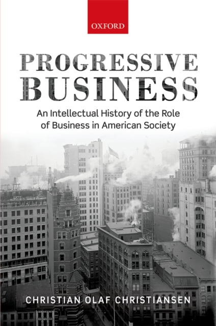 Progressive Business : An Intellectual History of the Role of Business in American Society, PDF eBook