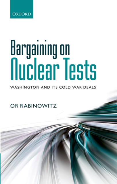 Bargaining on Nuclear Tests : Washington and its Cold War Deals, PDF eBook