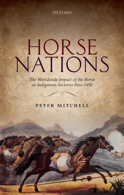 Horse Nations : The Worldwide Impact of the Horse on Indigenous Societies Post-1492, PDF eBook