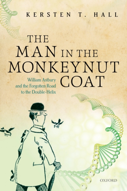 The Man in the Monkeynut Coat : William Astbury and How Wool Wove a Forgotten Road to the Double-Helix, EPUB eBook