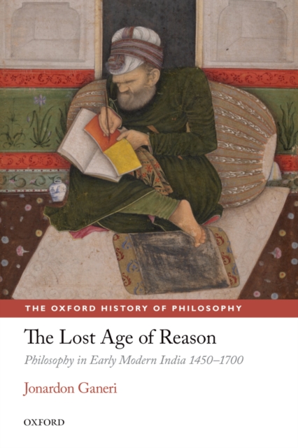 The Lost Age of Reason : Philosophy in Early Modern India 1450-1700, PDF eBook
