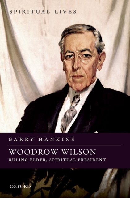 Woodrow Wilson : Ruling Elder, Spiritual President, EPUB eBook