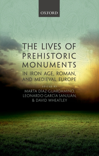 The Lives of Prehistoric Monuments in Iron Age, Roman, and Medieval Europe, PDF eBook