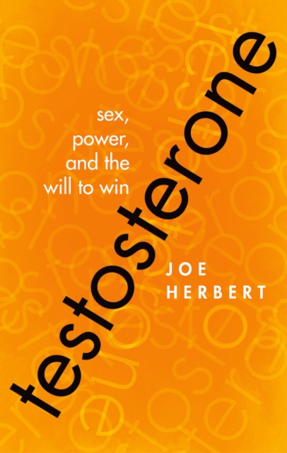 Testosterone : Sex, Power, and the Will to Win, PDF eBook