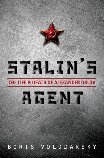 Stalin's Agent : The Life and Death of Alexander Orlov, PDF eBook