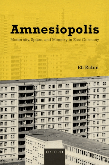 Amnesiopolis : Modernity, Space, and Memory in East Germany, PDF eBook
