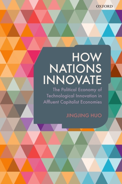 How Nations Innovate : The Political Economy of Technological Innovation in Affluent Capitalist Economies, PDF eBook