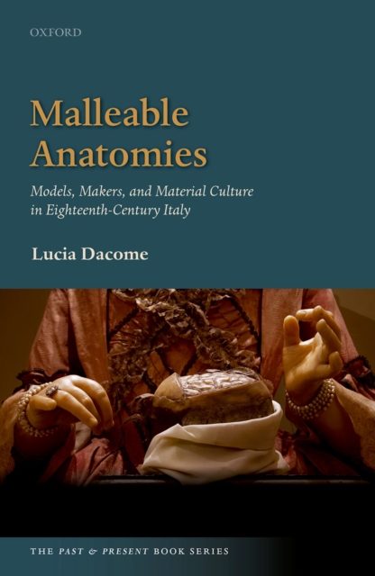 Malleable Anatomies : Models, Makers, and Material Culture in Eighteenth-Century Italy, PDF eBook