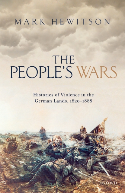 The People's Wars : Histories of Violence in the German Lands, 1820-1888, PDF eBook