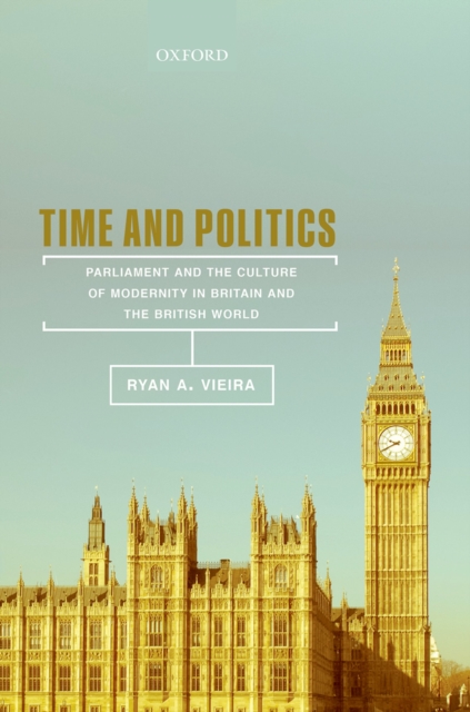 Time and Politics : Parliament and the Culture of Modernity in Britain and the British World, PDF eBook