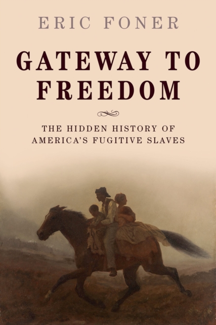 Gateway to Freedom : The Hidden History of America's Fugitive Slaves, PDF eBook