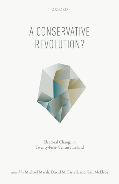 A Conservative Revolution? : Electoral Change in Twenty-First Century Ireland, PDF eBook
