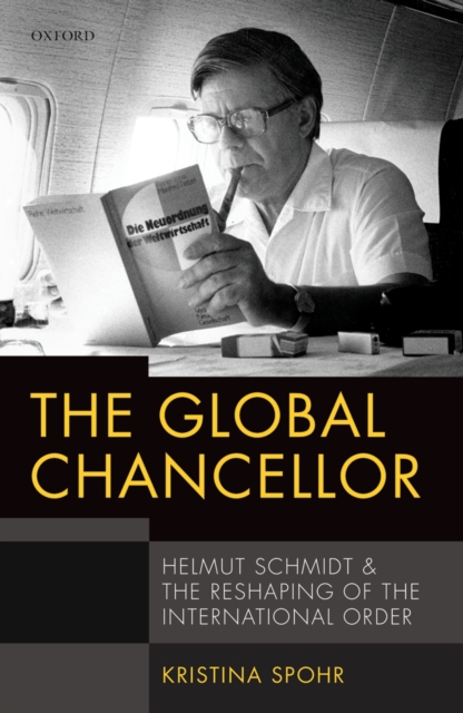 The Global Chancellor : Helmut Schmidt and the Reshaping of the International Order, PDF eBook
