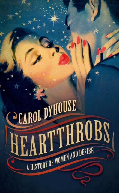 Heartthrobs : A History of Women and Desire, EPUB eBook