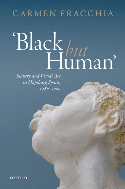 'Black but Human' : Slavery and Visual Art in Hapsburg Spain, EPUB eBook