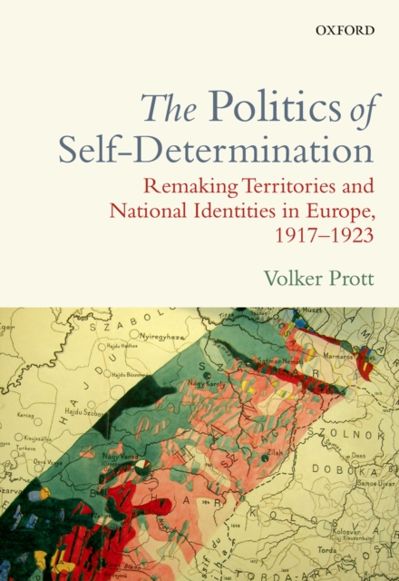 The Politics of Self-Determination : Remaking Territories and National Identities in Europe, 1917-1923, EPUB eBook