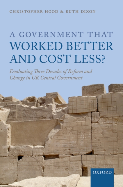 A Government that Worked Better and Cost Less? : Evaluating Three Decades of Reform and Change in UK Central Government, PDF eBook