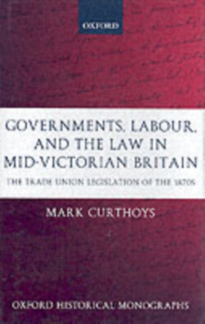 Governments, Labour, and the Law in Mid-Victorian Britain : The Trade Union Legislation of the 1870s, PDF eBook
