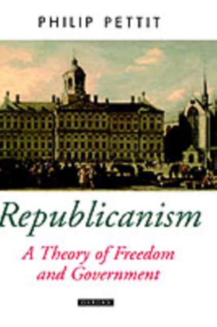 Republicanism : A Theory of Freedom and Government, PDF eBook