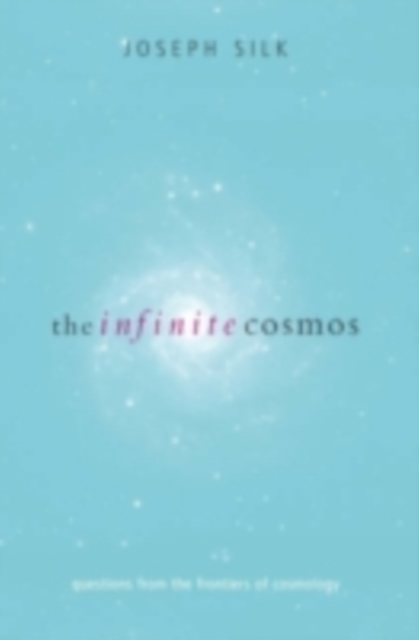 The Infinite Cosmos : Questions from the frontiers of cosmology, PDF eBook
