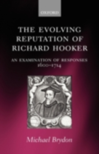 The Evolving Reputation of Richard Hooker : An Examination of Responses, 1600-1714, PDF eBook