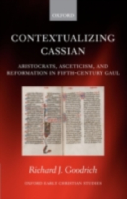 Contextualizing Cassian : Aristocrats, Asceticism, and Reformation in Fifth-Century Gaul, PDF eBook