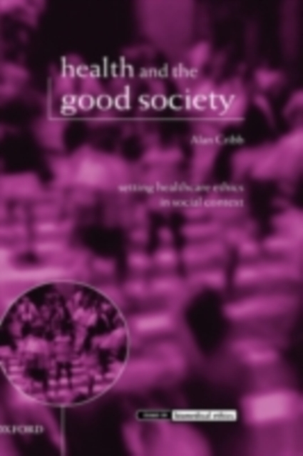 Health and the Good Society : Setting Healthcare Ethics in Social Context, PDF eBook