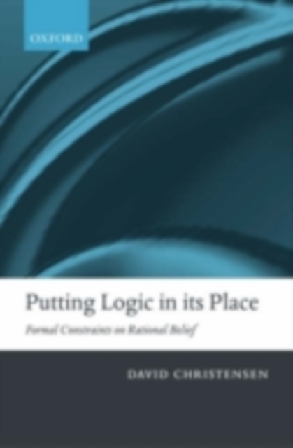 Putting Logic in its Place : Formal Constraints on Rational Belief, PDF eBook