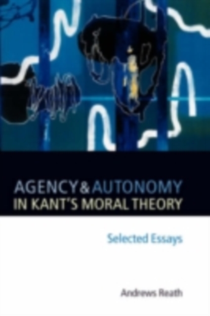 Agency and Autonomy in Kant's Moral Theory : Selected Essays, PDF eBook
