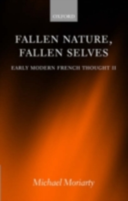 Fallen Nature, Fallen Selves : Early Modern French Thought II, PDF eBook