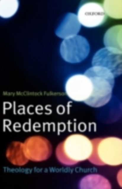 Places of Redemption : Theology for a Worldly Church, PDF eBook