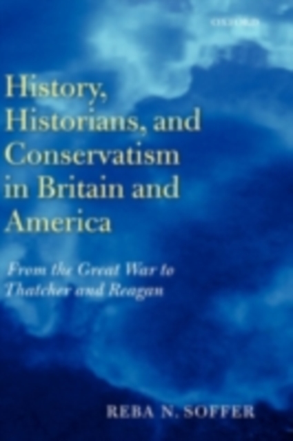 History, Historians, and Conservatism in Britain and America : From the Great War to Thatcher and Reagan, PDF eBook
