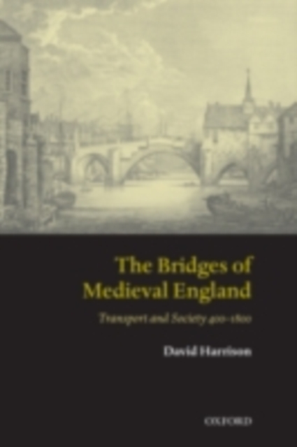 The Bridges of Medieval England : Transport and Society 400-1800, PDF eBook
