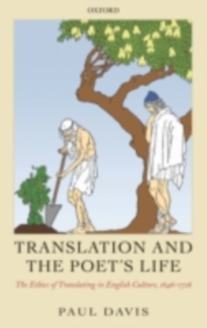 Translation and the Poet's Life : The Ethics of Translating in English Culture, 1646-1726, PDF eBook